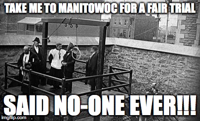 Hangman | TAKE ME TO MANITOWOC FOR A FAIR TRIAL SAID NO-ONE EVER!!! | image tagged in hangman | made w/ Imgflip meme maker