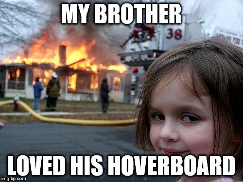 Disaster Girl Meme | MY BROTHER LOVED HIS HOVERBOARD | image tagged in memes,disaster girl | made w/ Imgflip meme maker
