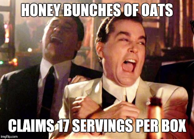 Goodfellas Laugh | HONEY BUNCHES OF OATS CLAIMS 17 SERVINGS PER BOX | image tagged in goodfellas laugh | made w/ Imgflip meme maker