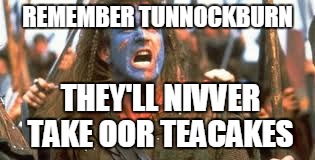 Tunnock's ya bass. | REMEMBER TUNNOCKBURN THEY'LL NIVVER TAKE OOR TEACAKES | image tagged in braveheart | made w/ Imgflip meme maker