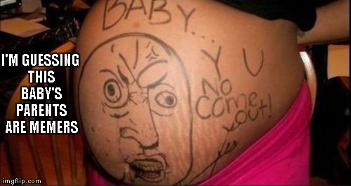 I'll bet money she gives birth to a future memer. | I'M GUESSING THIS BABY'S PARENTS ARE MEMERS | image tagged in y u no,memes,funny | made w/ Imgflip meme maker