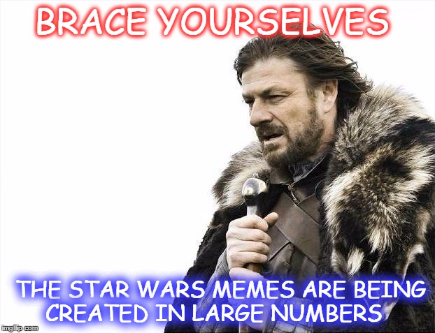 Just a Helpful Reminder | BRACE YOURSELVES THE STAR WARS MEMES ARE BEING CREATED IN LARGE NUMBERS | image tagged in memes,brace yourselves x is coming | made w/ Imgflip meme maker