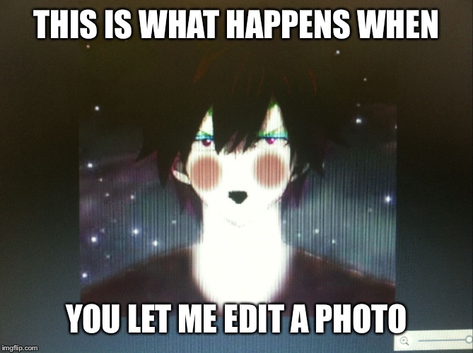 THIS IS WHAT HAPPENS WHEN YOU LET ME EDIT A PHOTO | image tagged in glamorous gray | made w/ Imgflip meme maker