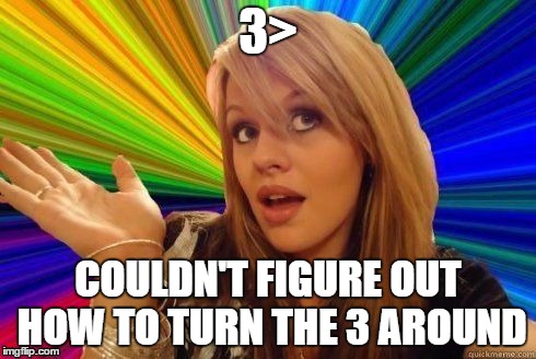 Dumb Blonde Meme | 3> COULDN'T FIGURE OUT HOW TO TURN THE 3 AROUND | image tagged in dumb blonde | made w/ Imgflip meme maker