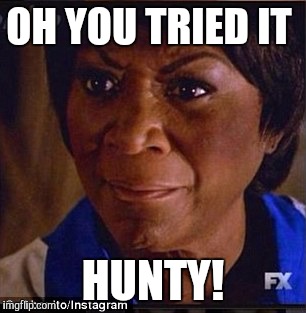 Hunty | OH YOU TRIED IT HUNTY! | image tagged in patti,hunty | made w/ Imgflip meme maker