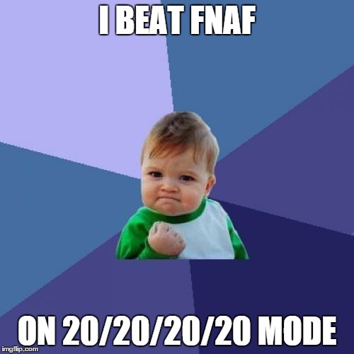 Success Kid | I BEAT FNAF ON 20/20/20/20 MODE | image tagged in memes,success kid | made w/ Imgflip meme maker