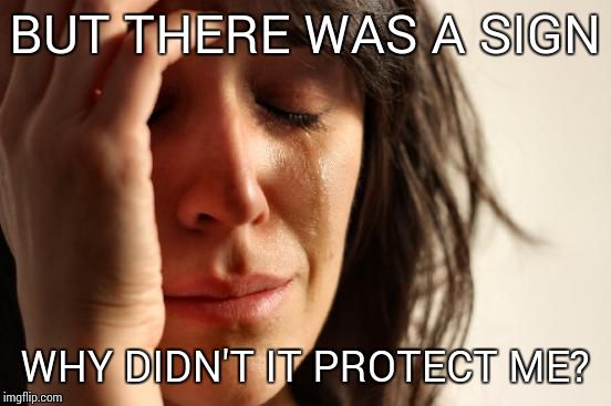 First World Problems Meme | BUT THERE WAS A SIGN WHY DIDN'T IT PROTECT ME? | image tagged in memes,first world problems | made w/ Imgflip meme maker
