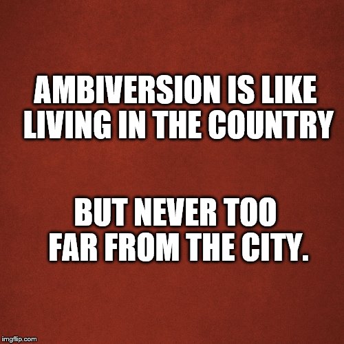 Blank Red Background | AMBIVERSION IS LIKE LIVING IN THE COUNTRY BUT NEVER TOO FAR FROM THE CITY. | image tagged in blank red background | made w/ Imgflip meme maker