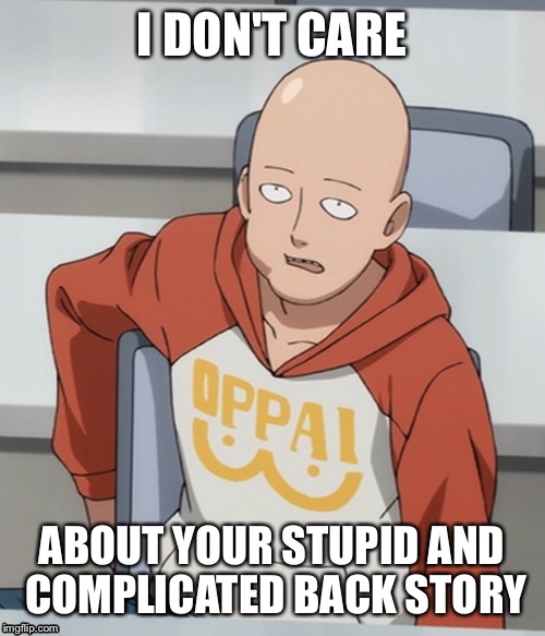 I DON'T CARE ABOUT YOUR STUPID AND COMPLICATED BACK STORY | image tagged in saitama | made w/ Imgflip meme maker