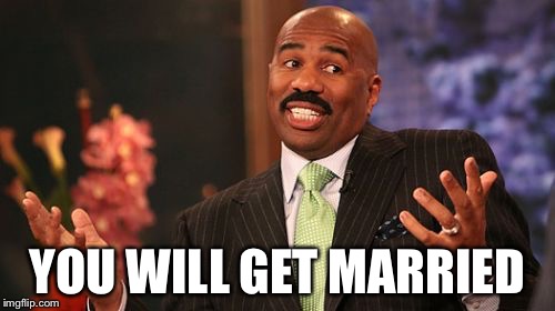 YOU WILL GET MARRIED | image tagged in memes,steve harvey | made w/ Imgflip meme maker
