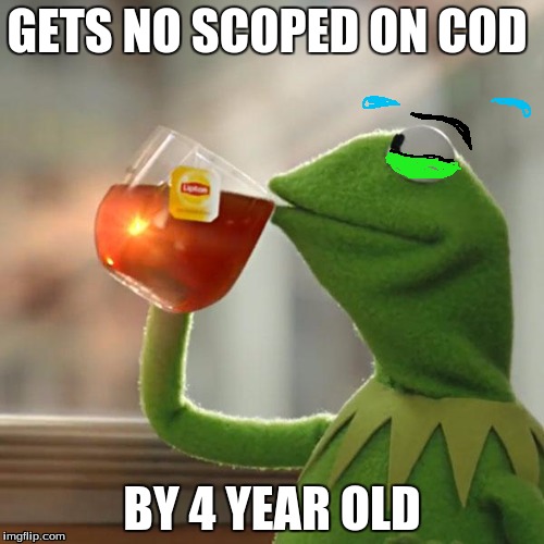 But That's None Of My Business | GETS NO SCOPED ON COD BY 4 YEAR OLD | image tagged in memes,but thats none of my business,kermit the frog | made w/ Imgflip meme maker