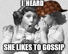whisper | I  HEARD SHE LIKES TO GOSSIP | image tagged in whisper,scumbag | made w/ Imgflip meme maker