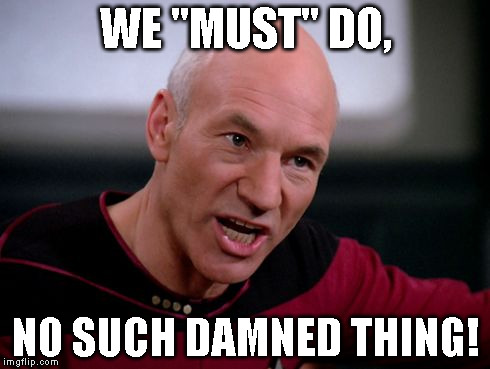 WE "MUST" DO, NO SUCH DAMNED THING! | image tagged in picard | made w/ Imgflip meme maker