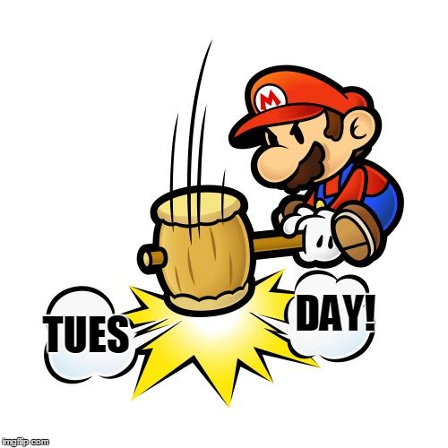 Mario Hammer Smash Meme | TUES DAY! | image tagged in memes,mario hammer smash | made w/ Imgflip meme maker