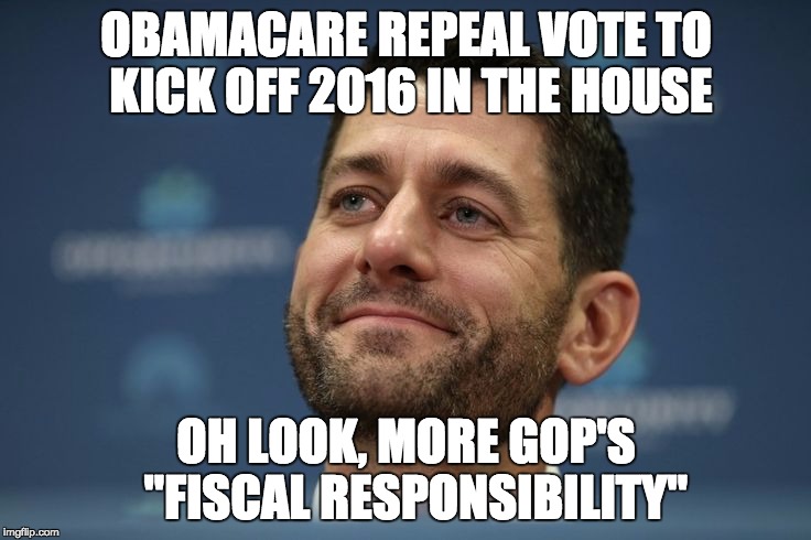 OBAMACARE REPEAL VOTE TO KICK OFF 2016 IN THE HOUSE OH LOOK, MORE GOP'S  "FISCAL RESPONSIBILITY" | made w/ Imgflip meme maker
