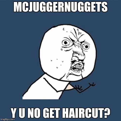 Is he trying to look like Macaulay Culkin or something? | MCJUGGERNUGGETS Y U NO GET HAIRCUT? | image tagged in memes,y u no,mcjuggernuggets,jesse ridgway,haircut | made w/ Imgflip meme maker