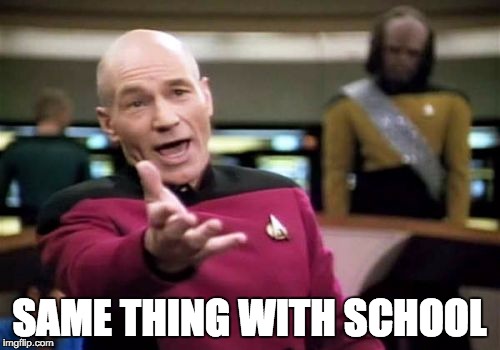 Picard Wtf Meme | SAME THING WITH SCHOOL | image tagged in memes,picard wtf | made w/ Imgflip meme maker