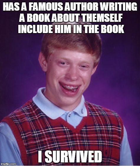 Bad Luck Brian Meme | HAS A FAMOUS AUTHOR WRITING A BOOK ABOUT THEMSELF INCLUDE HIM IN THE BOOK I SURVIVED | image tagged in memes,bad luck brian | made w/ Imgflip meme maker
