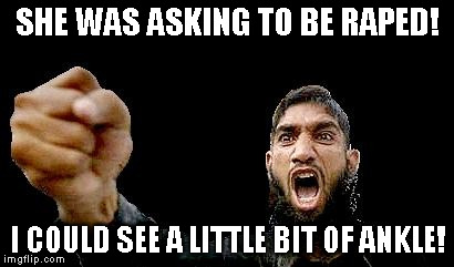 Islamic Rage Boy | SHE WAS ASKING TO BE **PED! I COULD SEE A LITTLE BIT OF ANKLE! | image tagged in islamic rage boy | made w/ Imgflip meme maker