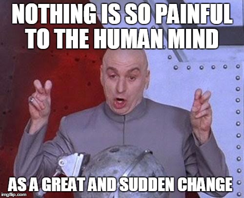 Dr Evil Laser | NOTHING IS SO PAINFUL TO THE HUMAN MIND AS A GREAT AND SUDDEN CHANGE | image tagged in memes,dr evil laser | made w/ Imgflip meme maker