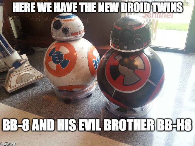 R2-D2's Kids | HERE WE HAVE THE NEW DROID TWINS BB-8 AND HIS EVIL BROTHER BB-H8 | image tagged in star wars,bb8,r2d2 | made w/ Imgflip meme maker