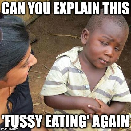 Third World Skeptical Kid Meme | CAN YOU EXPLAIN THIS 'FUSSY EATING' AGAIN | image tagged in memes,third world skeptical kid | made w/ Imgflip meme maker
