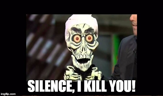 SILENCE, I KILL YOU! | made w/ Imgflip meme maker