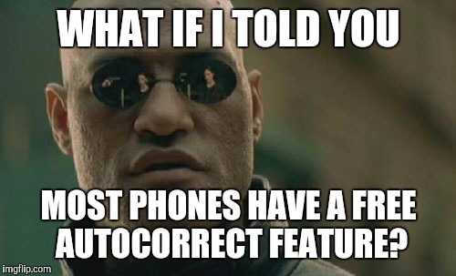 Matrix Morpheus Meme | WHAT IF I TOLD YOU MOST PHONES HAVE A FREE AUTOCORRECT FEATURE? | image tagged in memes,matrix morpheus | made w/ Imgflip meme maker