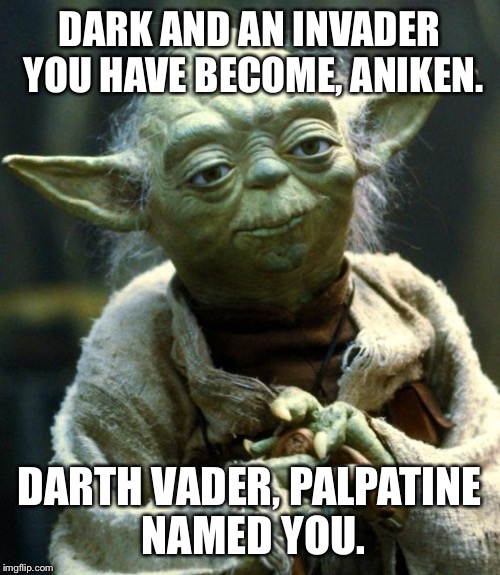 Star Wars Yoda Meme | DARK AND AN INVADER YOU HAVE BECOME, ANIKEN. DARTH VADER, PALPATINE NAMED YOU. | image tagged in memes,star wars yoda | made w/ Imgflip meme maker