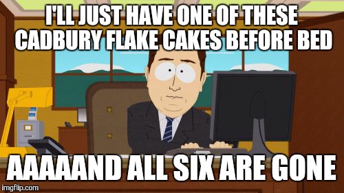 Cake Monster | I'LL JUST HAVE ONE OF THESE CADBURY FLAKE CAKES BEFORE BED AAAAAND ALL SIX ARE GONE | image tagged in memes,aaaaand its gone,cadbury flake,cake,before bed,bedtime | made w/ Imgflip meme maker