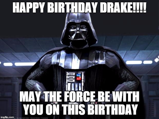 Disney Star Wars | HAPPY BIRTHDAY DRAKE!!!! MAY THE FORCE BE WITH YOU ON THIS BIRTHDAY | image tagged in disney star wars | made w/ Imgflip meme maker