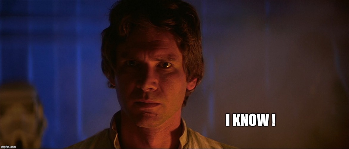 I KNOW ! | image tagged in renegade,smuggler,han,star wars | made w/ Imgflip meme maker
