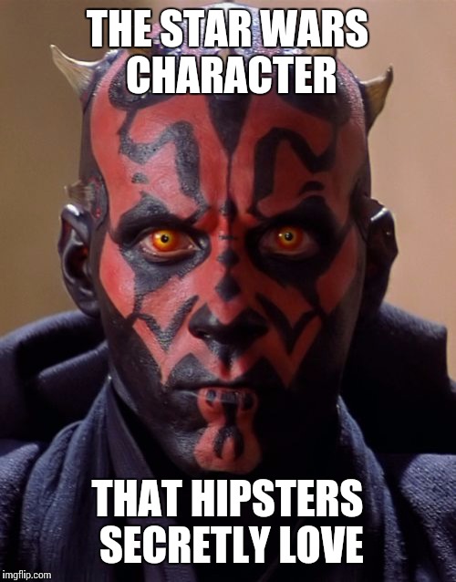 Darth Maul Meme | THE STAR WARS CHARACTER THAT HIPSTERS SECRETLY LOVE | image tagged in memes,darth maul | made w/ Imgflip meme maker
