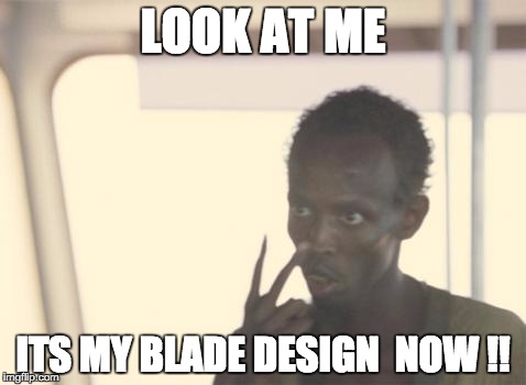 I'm The Captain Now Meme | LOOK AT ME ITS MY BLADE DESIGN  NOW !! | image tagged in memes,i'm the captain now | made w/ Imgflip meme maker