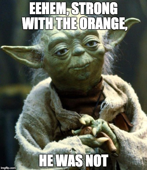 Star Wars Yoda Meme | EEHEM, STRONG WITH THE ORANGE, HE WAS NOT | image tagged in memes,star wars yoda | made w/ Imgflip meme maker