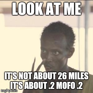 Look At Me | LOOK AT ME IT'S NOT ABOUT 26 MILES IT'S ABOUT .2 MOFO .2 | image tagged in memes,look at me | made w/ Imgflip meme maker