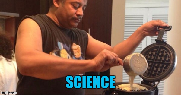 SCIENCE | image tagged in neil degrasse tyson,science,make me a sandwich,good morning | made w/ Imgflip meme maker