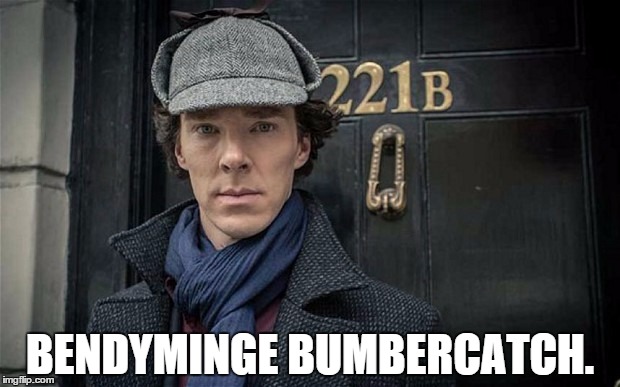 BENDYMINGE BUMBERCATCH. | image tagged in sherlock | made w/ Imgflip meme maker