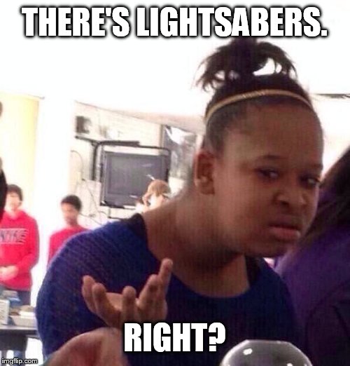 Black Girl Wat Meme | THERE'S LIGHTSABERS. RIGHT? | image tagged in memes,black girl wat | made w/ Imgflip meme maker
