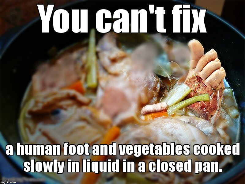 The Blue Collar Special Comes With a Side of Tater Salad. | You can't fix a human foot and vegetables cooked slowly in liquid in a closed pan. | image tagged in m'm m'm good | made w/ Imgflip meme maker