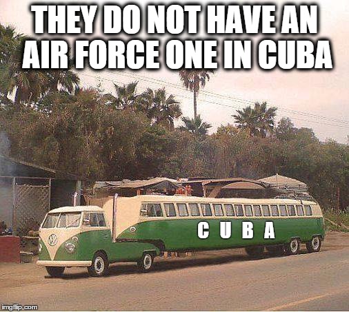 Cuba's version of Air Force One | THEY DO NOT HAVE AN AIR FORCE ONE IN CUBA C   U   B   A | image tagged in meme,funny,funny memes | made w/ Imgflip meme maker