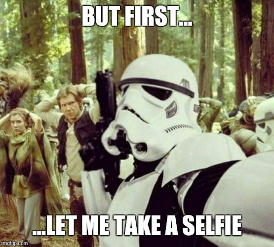 Selfie in a Galaxy Far, Far Away | BUT FIRST... ...LET ME TAKE A SELFIE | image tagged in memes,selfies,stormtrooper,star wars | made w/ Imgflip meme maker