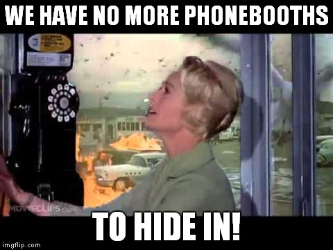 WE HAVE NO MORE PHONEBOOTHS TO HIDE IN! | made w/ Imgflip meme maker