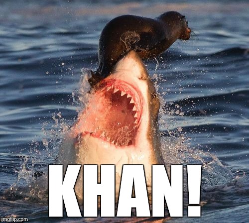 Travelonshark Meme | KHAN! | image tagged in memes,travelonshark,khan,star trek,funny,funny memes | made w/ Imgflip meme maker