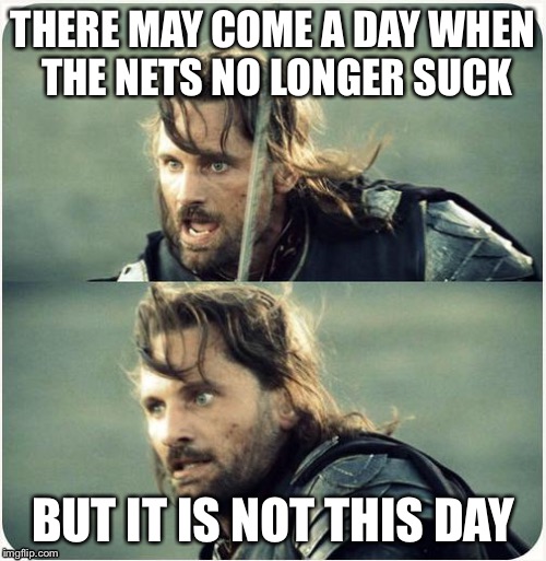 but is not this day | THERE MAY COME A DAY WHEN THE NETS NO LONGER SUCK BUT IT IS NOT THIS DAY | image tagged in but is not this day | made w/ Imgflip meme maker