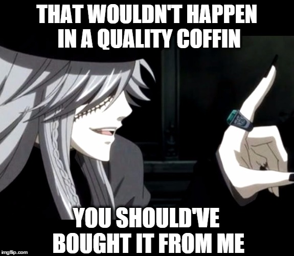 My Point - Undertaker (Black Butler) | THAT WOULDN'T HAPPEN IN A QUALITY COFFIN YOU SHOULD'VE BOUGHT IT FROM ME | image tagged in my point - undertaker black butler | made w/ Imgflip meme maker