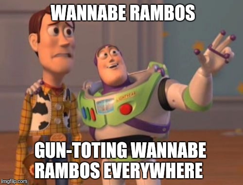 X, X Everywhere | WANNABE RAMBOS GUN-TOTING WANNABE RAMBOS EVERYWHERE | image tagged in memes,buzz lightyear,militia,rambo,x x everywhere | made w/ Imgflip meme maker