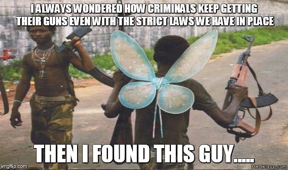 the gun fairy! | I ALWAYS WONDERED HOW CRIMINALS KEEP GETTING THEIR GUNS EVEN WITH THE STRICT LAWS WE HAVE IN PLACE THEN I FOUND THIS GUY..... | image tagged in memes,gun control,funny | made w/ Imgflip meme maker