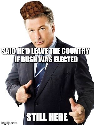 SAID HE'D LEAVE THE COUNTRY IF BUSH WAS ELECTED STILL HERE | made w/ Imgflip meme maker