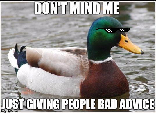 Actual Advice Mallard | DON'T MIND ME JUST GIVING PEOPLE BAD ADVICE | image tagged in memes,actual advice mallard | made w/ Imgflip meme maker